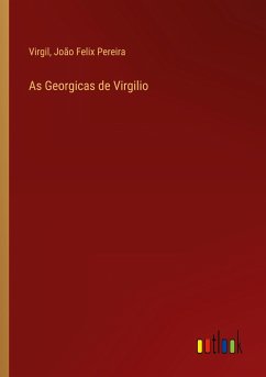 As Georgicas de Virgilio - Virgil; Pereira, João Felix