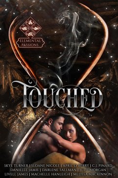 Touched, Elemental Passions Book One (eBook, ePUB) - Turner, Skye; MacKinnon, Melissa; Nicole, Sloane; Berry, April D.; Pinard, C. J.; Jamie, Danielle; Tallman, Darlene; Morgan, Julie; James, Livell; Hanleigh, Machelle