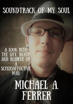 Soundtrack of My Soul: A Look Into the Life, Death and Rebirth of a Schizoaffective Man (eBook, ePUB) - Ferrer, Michael
