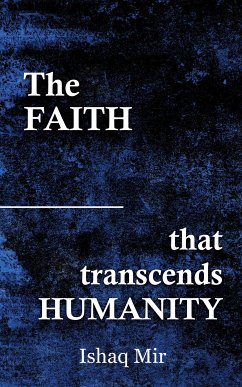 The Faith That Transcends Humanity (eBook, ePUB) - Mir, Ishaq