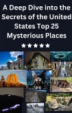 A Deep Dive into the Secrets of the United States Top 25 Mysterious Places (eBook, ePUB)