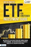 Der ultimative ETF FÜR EINSTEIGER Investment Guide: Wie Sie in ETFs clever investieren und enorme Gewinne erzielen können - Mit dem praxisnahen Leitfaden in kürzester Zeit zum Profi an der Börse (eBook, ePUB)
