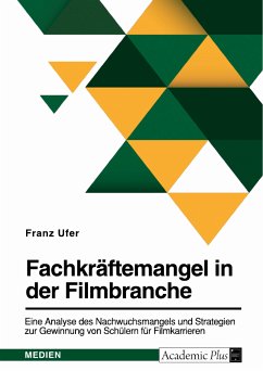 Fachkräftemangel in der Filmbranche. Eine Analyse des Nachwuchsmangels und Strategien zur Gewinnung von Schülern für Filmkarrieren (eBook, PDF)