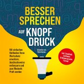 Besser sprechen auf Knopfdruck: Mit einfachen Methoden Ihren Wortschatz erweitern, Ausdrucksweise verbessern und zum Rhetorik Profi werden - inkl. Smalltalk Leitfaden & Körpersprache Formel (MP3-Download)