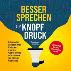 Besser sprechen auf Knopfdruck: Mit einfachen Methoden Ihren Wortschatz erweitern, Ausdrucksweise verbessern und zum Rhetorik Profi werden - inkl. Smalltalk Leitfaden & Körpersprache Formel (MP3-Download) - van Ravenswaay, Sebastian