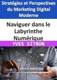 Naviguer dans le Labyrinthe Numérique : Stratégies et Perspectives du Marketing Digital Moderne (eBook, ePUB) Naviguer dans le Labyrinthe Numérique : Stratégies et Perspectives du Marketing Digital Moderne (eBook, ePUB)
