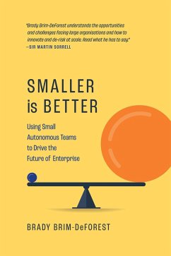 Smaller is Better: Using Small Autonomous Teams to Drive the Future of Enterprise (eBook, ePUB) - Brim-DeForest, Brady