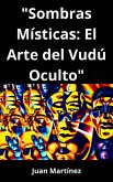 "Sombras Místicas: El Arte del Vudú Oculto" (eBook, ePUB) "Sombras Místicas: El Arte del Vudú Oculto" (eBook, ePUB)