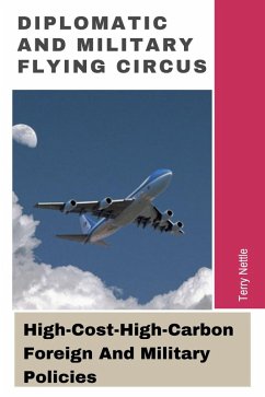 Diplomatic And Military Flying Circus: High-Cost-High-Carbon Foreign And Military Policies (eBook, ePUB) - Nettle, Terry