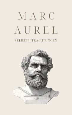 Selbstbetrachtungen - Mark Aurels Meisterwerk (eBook, ePUB) - Aurel, Marc; Klassiker der Weltgeschichte; Philosophie Bücher