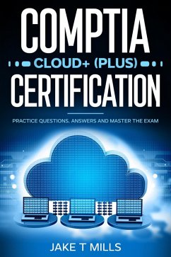 CompTIA Cloud+ (Plus) Certification Practice Questions, Answers and Master the Exam (eBook, ePUB) - Mills, Jake T