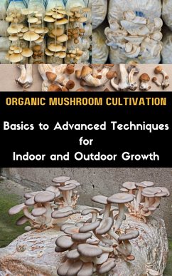 Organic Mushroom Cultivation : Basics to Advanced Techniques for Indoor and Outdoor Growth (eBook, ePUB) - Kaushalya, Ruchini