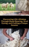 Discovering Life's Wisdom Through Sheep Shearing, Wool Dyeing, and Crafting a Unique Sweater (eBook, ePUB)
