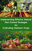Implementing Effective Natural Pest Control Strategies for Cultivating Heirloom Crops (eBook, ePUB)