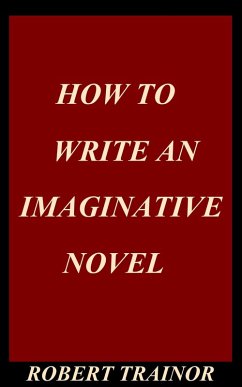 How to Write an Imaginative Novel (eBook, ePUB) - Trainor, Robert