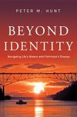 Beyond Identity, Navigating Life's Waters with Parkinson's Disease (eBook, ePUB) Beyond Identity, Navigating Life's Waters with Parkinson's Disease (eBook, ePUB)