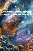 The Relentless Pursuit A Genius's Journey to the Top (eBook, ePUB) The Relentless Pursuit A Genius's Journey to the Top (eBook, ePUB)