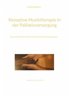 Rezeptive Musiktherapie in der Palliativversorgung - Dietrich, Cordula