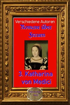 Romane über Frauen, 3. Katharina von Medici (eBook, ePUB) - Autoren, Verschiedene