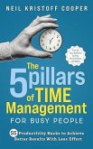 The 5 Pillars of Time Management for Busy People: 55 Productivity Hacks to Achieve Better Results With Less Effort. Free Up Your Schedule So That You Can Enjoy Life Again (eBook, ePUB)