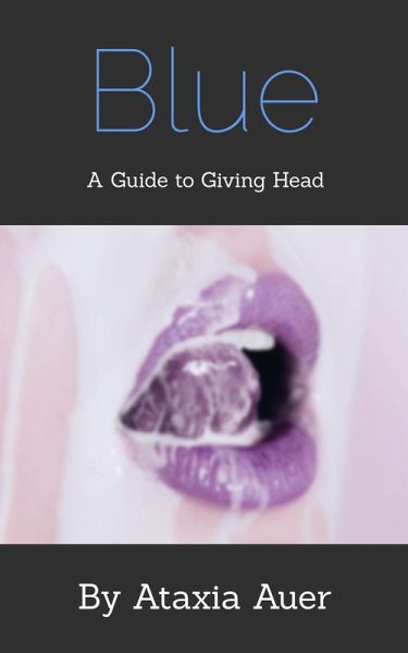 Blue - A Guide to Giving Head (eBook, ePUB) Blue - A Guide to Giving Head (eBook, ePUB)