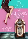 To Catch a Billionaire Dragon (Contemporary Romances to Go, #3) (eBook, ePUB)