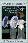 Breast or Bottle? A Woman's Guide to Pumping: The Alternative Method of Breastfeeding (eBook, ePUB)