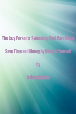 The Lazy Person's Swimming Pool Care Guide (eBook, ePUB) - Schulte, Jeffrey