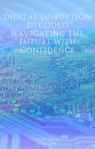 Digital Disruption Decoded Navigating the Future with Confidence (eBook, ePUB) Digital Disruption Decoded Navigating the Future with Confidence (eBook, ePUB)