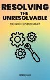 Resolving The Unresolvable - Techniques In Conflict Management (eBook, ePUB)