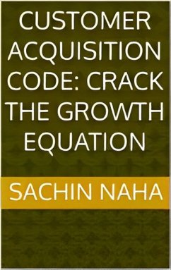 Customer Acquisition Code: Crack the Growth Equation (eBook, ePUB) - Naha, Sachin