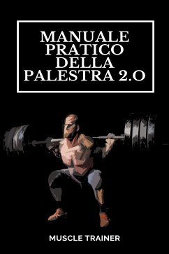 Manuale Pratico della Palestra 2.0 (eBook, ePUB) - Trainer, Muscle