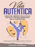 Vita Autentica: Guida per Liberarti dalla Follia Politica e Trovare Significato nella Tua Esistenza (eBook, ePUB)