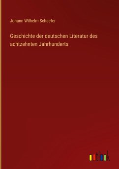 Geschichte der deutschen Literatur des achtzehnten Jahrhunderts - Schaefer, Johann Wilhelm