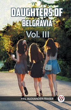 DAUGHTERS OF BELGRAVIA Vol. III - Fraser, Alexander