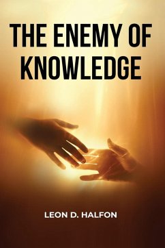 The Enemy of Knowledge Is Not Ignorance - Halfon, Leon D