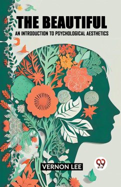 THE BEAUTIFUL AN INTRODUCTION TO PSYCHOLOGICAL AESTHETICS - Lee, Vernon