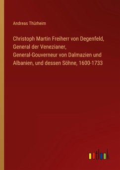 Christoph Martin Freiherr von Degenfeld, General der Venezianer, General-Gouverneur von Dalmazien und Albanien, und dessen Söhne, 1600-1733