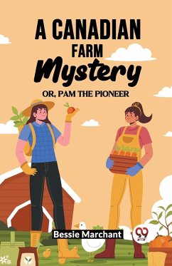 A Canadian Farm Mystery Or, Pam The Pioneer - Marchant, Bessie