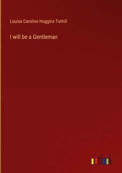 I will be a Gentleman - Tuthill, Louisa Caroline Huggins