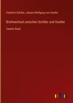 Briefwechsel zwischen Schiller und Goethe - Schiller, Friedrich; Goethe, Johann Wolfgang von