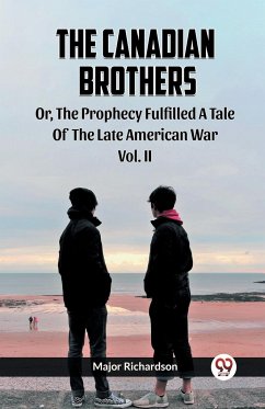 The Canadian Brothers Or, The Prophecy Fulfilled A Tale Of The Late American War Vol. II - Richardson, Major