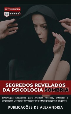 Segredos Revelados da Psicologia Sombria: Estratégias Exclusivas para Analisar Pessoas, Entender a Linguagem Corporal e Proteger-se de Manipulações e Enganos. (eBook, ePUB) - de Alexandria, Publicações