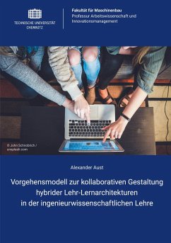 Vorgehensmodell zur kollaborativen Gestaltung hybrider Lehr-Lernarchitekturen in der ingenieurwissenschaftlichen Lehre - Aust, Alexander