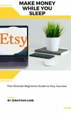Make Money While You Sleep the Utimate Begginers Guide to Etsy Success (eBook, ePUB)