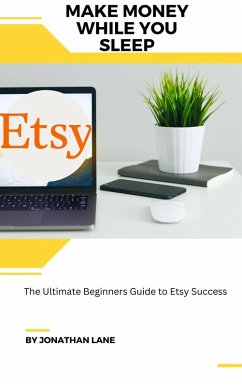 Make Money While You Sleep the Utimate Begginers Guide to Etsy Success (eBook, ePUB) - Lane, Jonathan