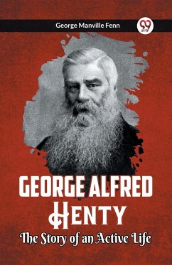 George Alfred Henty The Story of an Active Life - Manville Fenn, George
