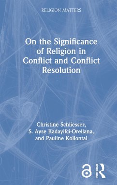 On the Significance of Religion in Conflict and Conflict Resolution - Schliesser, Christine; Kadayifci-Orellana, S Ayse; Kollontai, Pauline