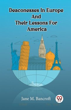 Deaconesses In Europe And Their Lessons For America - M. Bancroft, Jane