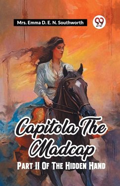 Capitola The Madcap Part II Of The Hidden Hand - Southworth, Emma D. E. N.